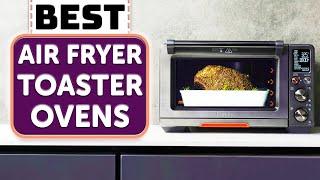 TOP 7 BEST Air Fryer Toaster Ovens – Must-See Before You Buy!