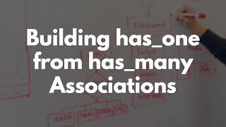 Building has_one from has_many Associations