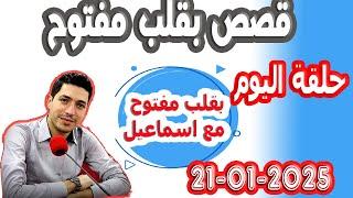 حلقة الكاملة بقلب مفتوح مع اسماعيل 2025-01-21 bi kalb maftouh m3a Ismail