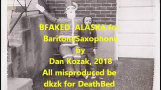 B'FAKED  ALASKA an original improvii for baritone saXOphone by Dan Kozak