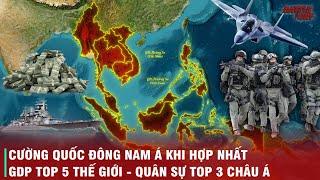 ĐIỀU GÌ SẼ XẢY RA NẾU ĐÔNG NAM Á HỢP NHẤT THÀNH 1 QUỐC GIA - CÁC SIÊU CƯỜNG CŨNG PHẢI TOÁT MỒ HÔI