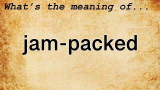 Jam-Packed Meaning : Definition of Jam-Packed