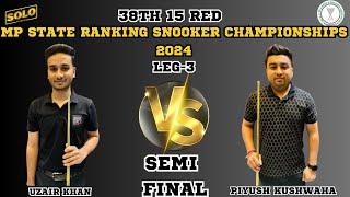 UZAIR KHAN VS PIYUSH KUSHWAHA | 38TH 15 RED MP STATE RANKING SNOOKER CHAMPIONSHIP 2024 | LEG 3|