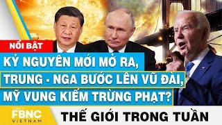 Kỷ nguyên mới mở ra, Trung-Nga lên vũ đài, Mỹ vung kiếm trừng phạt?,Tin thế giới nổi bật trong tuần