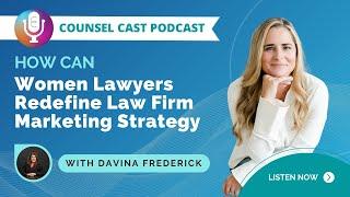 How Can Women Lawyers Redefine Law Firm Marketing Strategy? With Davina Frederick | Counsel-Cast.com