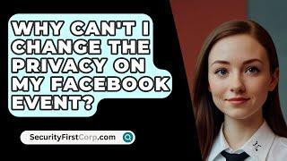 Why Can't I Change The Privacy On My Facebook Event? - SecurityFirstCorp.com