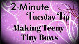 Simply Simple 2-MINUTE TUESDAY TIP - Making Teeny Tiny Bows by Connie Stewart