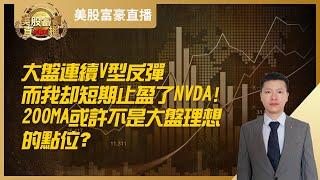 【美股富豪】大盘连续V型反弹，而我却短期止盈了NVDA！200MA或许不是大盘理想的点位？