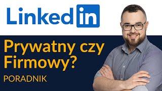 LinkedIn - profil osobowy i profil firmowy - Różnice? Co Lepsze? Co Wybrać?