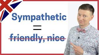 "Sympathetic" doesn't mean "nice" or "friendly" in English. Did you know that?