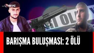 BARIŞMA BULUŞMASI 2 ÖLÜ