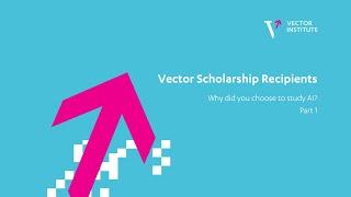 Vector Scholarship Recipients | Why did you choose to study AI? | Part 1