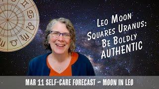 The Leo Moon Squares Uranus: Be Bold. Be Courageous. Be Authentic. // Astro Vibe for Tues Mar 11