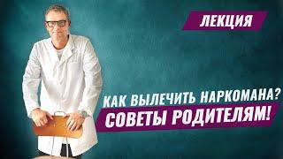 КАК ВЫЛЕЧИТЬ НАРКОМАНА?! Советы родителям! Наркомания. Реабилитация наркозависимых.