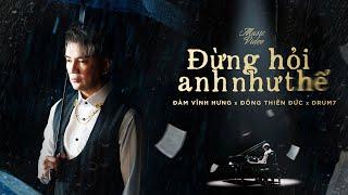 Đừng Hỏi Anh Như Thế - Đàm Vĩnh Hưng x Đông Thiên Đức x Drum7 | Official Music Video