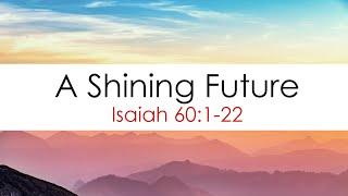 A Shining Future (Isaiah 60:1-22)