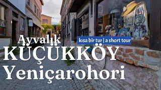 A Short Walk on the Streets of Ayvalık's New Favorite Küçükköy (Yeniçarohori) #ayvalık #küçükköy