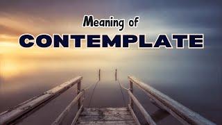 What is the meaning of Contemplate?