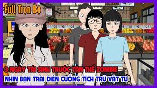 3 NGÀY TÁI SINH TRƯỚC TẬN THẾ ZOMBIE NHÌN BẠN TRAI ĐIÊN CUỒNG TÍCH TRỮ VẬT TƯ Full Trọn Bộ|Tiểu Hinh