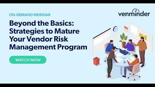 Beyond the Basics: Strategies to Mature Your Vendor Risk Management Program Webinar