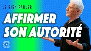 COMMENT ÊTRE PLUS AUTORITAIRE EN PARLANT - AFFIRMER SON AUTORITÉ