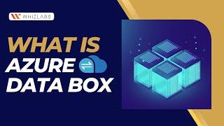 What is Azure Data Box?: A Closer Look at Azure Data Box Features, Use Cases, and More | Whizlabs