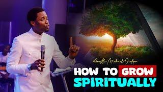 HOW TO GROW SPIRITUALLY - Apostle Michael Orokpo