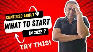 Confused About What To Start In 2022? - Sunil Patel