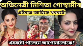 অভিনেত্ৰী নিশিতা গোস্বামীৰ এইমাত্ৰ আহিছে খবৰটো/ খবৰটো পালেনে আপোনালোকে / Nishita goswami news