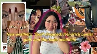 New aesthetic *just* dropped on Tik tok : Kendrick Lamar girls and the Sade "Aesthetic"