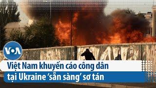 Việt Nam khuyến cáo công dân tại Ukraine ‘sẵn sàng’ sơ tán | VOA Tiếng Việt