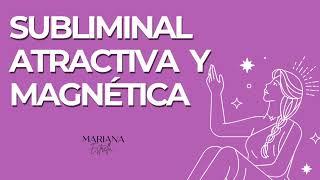 SUBLIMINAL ATRACTIVA Y MAGNETICA