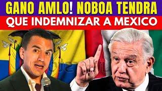 ¡Ganó AMLO! Noboa Tendrá Que Indemnizar a México