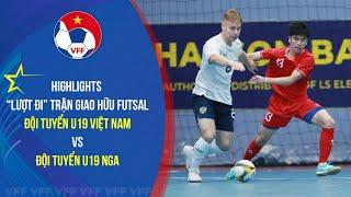 HIGHLIGHTS: "Lượt đi" trận giao hữu futsal giữa ĐT U19 Việt Nam và ĐT U19 Nga