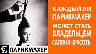 Каждый ли парикмахер может стать владельцем Салона Красоты?