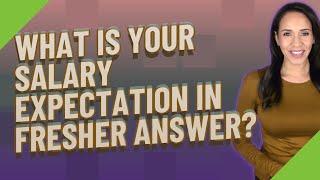 What is your salary expectation in fresher answer?