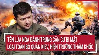 Thời sự quốc tế: Nga đánh trúng căn cứ bí mật loại toàn bộ quân Kiev, hiện trường thảm khốc