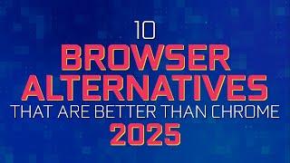 10 Browser Alternatives BETTER THAN Google Chrome (2025)