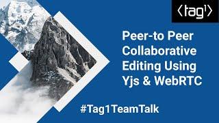 Peer-to-peer Collaborative Editing Using Yjs & WebRTC- Tag1 TeamTalk #007