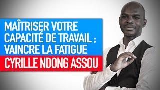 Maîtriser votre capacité de travail/Vaincre la fatigue(Réflexion spirituelle de Cyrille Ndong Assou)