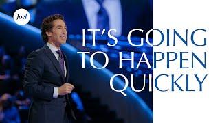 It's Going To Happen Quickly | Joel Osteen