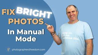 Fix Bright Photos In Manual Mode - 3 Ways You Can Get Better Exposure