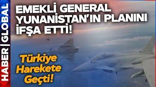 Emekli General Açıkladı! İşte Yunanistan'ın Planı! Türkiye'den Jet Hamle!