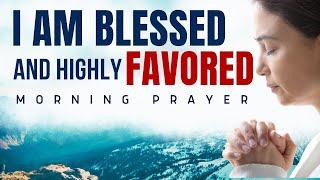 Declare It: I Am Blessed and Highly Favored! | Morning Prayer
