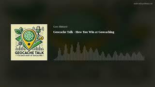 Geocache Talk - How You Win at Geocaching