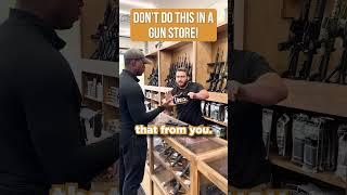 NEVER Do This In A Gun Store  (via @LouisianaFirearms)