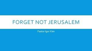 Forget Not Jerusalem (Special Guest Speaker Igor Kim) - December 22, 2013