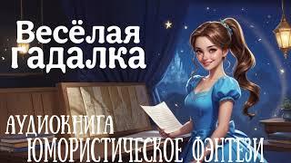 АУДИОКНИГА: ВЕСЕЛАЯ ГАДАЛКА / ЮМОРИСТИЧЕСКОЕ ФЭНТЕЗИ