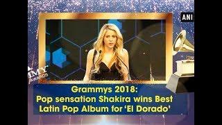 Grammys 2018: Pop sensation Shakira wins Best Latin Pop Album for ‘El Dorado’ - Hollywood News