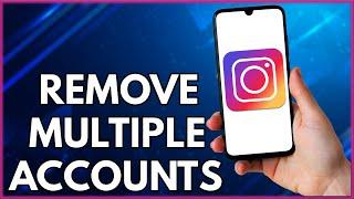 How To Remove Multiple Accounts From Instagram  | Step By Step Tutorial (2022)